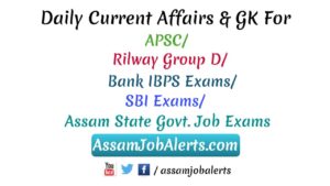 Current Affairs For Assam APSC, Railway, Bank and Assam State Govt Exams