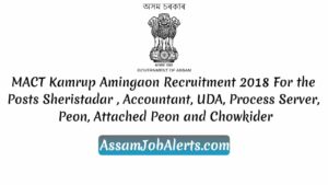MACT Kamrup Amingaon Recruitment 2018 For the Posts Sheristadar , Accountant, UDA, Process Server, Peon, Attached Peon and Chowkider