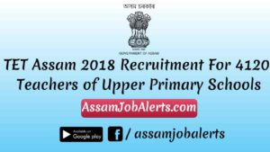 TET Assam 2018 Recruitment For 4120 Upper Primary Teachers
