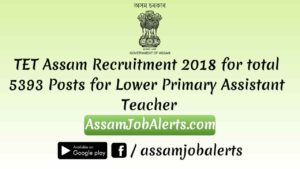 TET Assam Recruitment 2018 for total 5393 Posts for Lower Primary Assistant Teacher Assamjobalerts.com