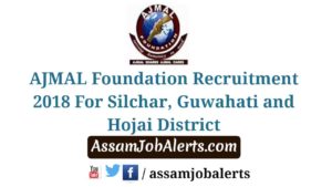AJMAL Foundation Recruitment 2018 For Silchar, Guwahati and Hojai District