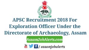 APSC Recruitment 2018 For Exploration Officer Under the Directorate of Archaeology, Assam