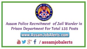 Assam Police Recruitment of Jail Warder in Prison Department For Total 135 Posts