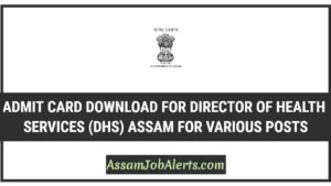 Admit Card Download For Director of Health Services(DHS) Assam For Various Posts