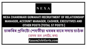 NEXA CHANDMARI GUWAHATI RECRUITMENT OF RELATIONSHIP MANAGER, ACCOUNT MANAGER, CASHIER, EXECUTIVES AND OTHER POSTS [TOTAL 57 POSTS ]