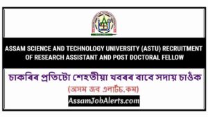 ASSAM SCIENCE AND TECHNOLOGY UNIVERSITY (ASTU) RECRUITMENT OF RESEARCH ASSISTANT AND POST DOCTORAL FELLOW