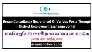 Dream Consultancy Recruitment Of Various Posts Through District Employment Exchange Jorhat