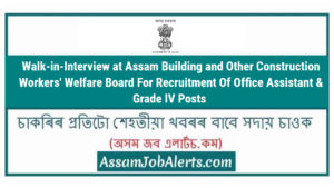 Walk-in-Interview at Assam Building and Other Construction Workers' Welfare Board For Recruitment Of Office Assistant & Grade IV Posts