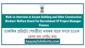 Walk-in-Interview at Assam Building and Other Construction Workers' Welfare Board For Recruitment Of Project Manager- Finance