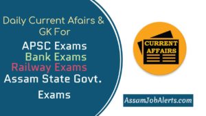 Current Affairs For Assam APSC, Railway, Bank and Assam State Govt Exams