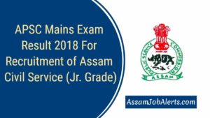 APSC Mains Exam Result 2018 For Recruitment of Assam Civil Service (Jr. Grade)