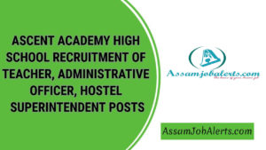 ASCENT ACADEMY HIGH SCHOOL RECRUITMENT OF TEACHER, ADMINISTRATIVE OFFICER, HOSTEL SUPERINTENDENT POSTS