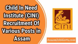 Child In Need Institute (CINI) Recruitment Of Various Posts in Assam
