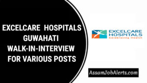 EXCELCARE HOSPITALS GUWAHATI WALK-IN-INTERVIEW FOR VARIOUS POSTS