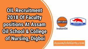 OIL Recruitment 2018 Of Faculty positions At Assam Oil School & College of Nursing, Digboi