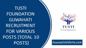 TUSTI FOUNDATION GUWAHATI RECRUITMENT FOR VARIOUS POSTS [TOTAL 10 POSTS]