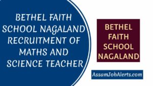 BETHEL FAITH SCHOOL NAGALAND RECRUITMENT OF MATHS AND SCIENCE TEACHER