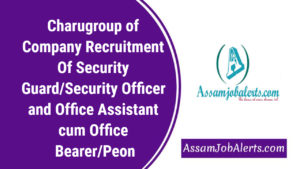Charugroup of Company Recruitment Of Security Guard/Security Officer and Office Assistant cum Office Bearer/Peon