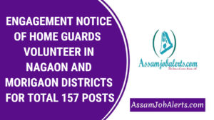 ENGAGEMENT NOTICE OF HOME GUARDS VOLUNTEER IN NAGAON AND MORIGAON DISTRICTS FOR TOTAL 157 POSTS