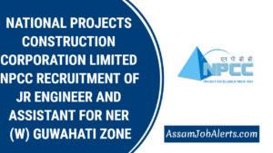 NATIONAL PROJECTS CONSTRUCTION CORPORATION LIMITED NPCC RECRUITMENT OF JR ENGINEER AND ASSISTANT FOR NER (W) GUWAHATI ZONE