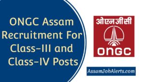 ONGC Assam Recruitment For Class-III and Class-IV Posts