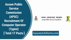 Assam Public Service Commission (APSC) Recruitment Of Computer Operator (Typist) For Total 17 Posts