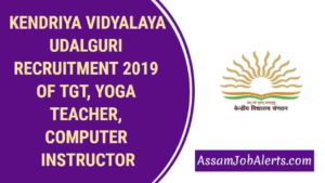 KENDRIYA VIDYALAYA UDALGURI RECRUITMENT 2019 OF TGT, YOGA TEACHER, COMPUTER INSTRUCTOR