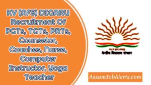 KV (AFS) DIGARU Recruitment Of PGTs, TGTs, PRTs, Counselor, Coaches, Nurse, Computer Instructor, Yoga Teacher