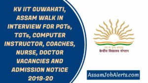 KV IIT GUWAHATI, ASSAM WALK IN INTERVIEW FOR PGTs, TGTs, COMPUTER INSTRUCTOR, COACHES, NURSE, DOCTOR VACANCIES AND ADMISSION NOTICE 2019-20