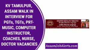 KV TAMULPUR, ASSAM WALK IN INTERVIEW FOR PGTs, TGTs, PRT- MUSIC, COMPUTER INSTRUCTOR, COACHES, NURSE, DOCTOR VACANCIES