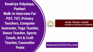 Kendriya Vidyalaya, Panbari Walk-in-Interview For PGT, TGT, Primary Teachers, Computer Instructor, Yoga Teacher, Dance Teacher, Sports Coach, Art & Craft Teacher, Counsellor Posts