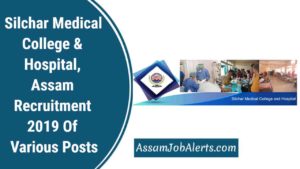 Silchar Medical College & Hospital, Assam Recruitment 2019 Of Various Posts