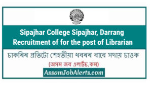 Sipajhar College Sipajhar, Darrang Recruitment of for the post of Librarian