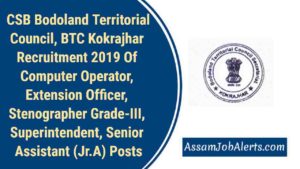 CSB Bodoland Territorial Council, BTC Kokrajhar Recruitment 2019 Of Computer Operator, Extension Officer, Stenographer Grade-III, Superintendent, Senior Assistant (Jr.A) Posts