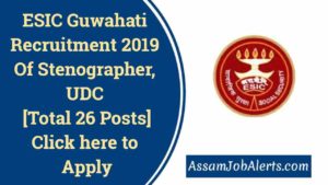 ESIC Guwahati Recruitment 2019 Of Stenographer, UDC [Total 26 Posts]