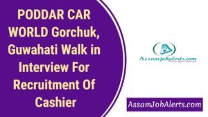 PODDAR CAR WORLD Gorchuk, Guwahati Walk in Interview For Recruitment Of Cashier