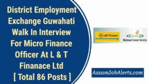 District Employment Exchange Guwahati Walk In Interview For Micro Finance Officer At L & T Finanace Ltd