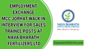 EMPLOYMENT EXCHANGE MCC JORHAT WALK IN INTERVIEW FOR SALES TRAINEE POSTS AT NAVA BHARATH FERTILIZERS LTD