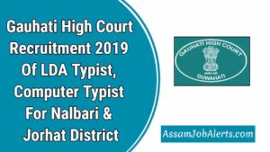 Gauhati High Court Recruitment 2019 Of LDA Typist, Computer Typist For Nalbari & Jorhat District. Apply online