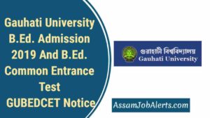 Gauhati University B.Ed. Admission 2019 And B.Ed. Common Entrance Test GUBEDCET Notice