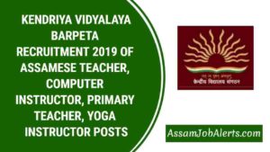 KENDRIYA VIDYALAYA BARPETA RECRUITMENT 2019 OF ASSAMESE TEACHER, COMPUTER INSTRUCTOR, PRIMARY TEACHER, YOGA INSTRUCTOR POSTS