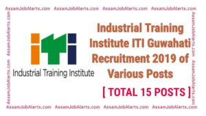 Industrial Training Institute ITI Guwahati Recruitment 2019 of Various Posts [Total 15 Posts]