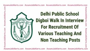 Delhi Public School Digboi Walk In Interview For Recruitment Of Various Teaching And Non Teaching Posts