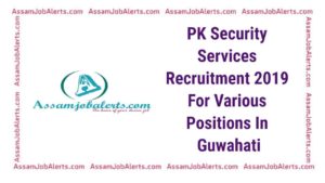 PK Security Services Recruitment 2019 For Various Positions In Guwahati