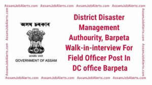 District Disaster Management Authourity, Barpeta Walk-in-interview For Field Officer Post