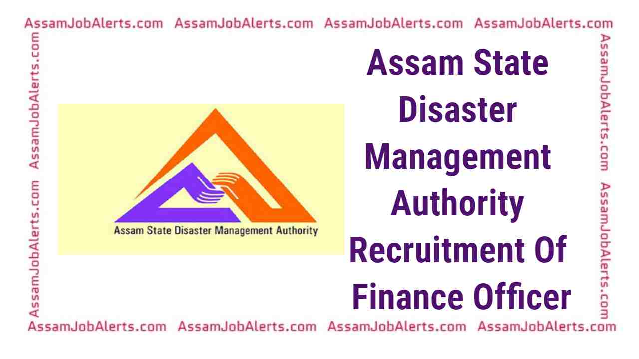 Assam State Disaster Management Authority Recruitment Of Finance ...