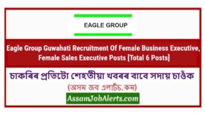 Eagle Group Guwahati Recruitment Of Female Business Executive, Female Sales Executive Posts